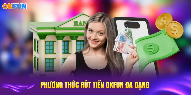 Phương thức rút tiền OKFUN đa dạng