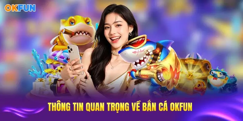 Điểm qua các thông tin quan trọng trong sảnh bắn cá OKFUN